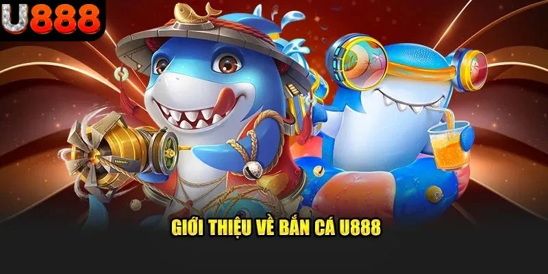 Tổng quan về sảnh bắn cá U888 hot hit 2025