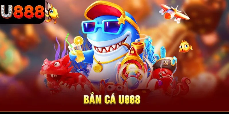 Ưu điểm đáng chú ý của sảnh bắn cá U888