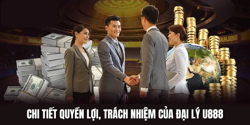 Chi tiết quyền lợi, trách nhiệm của đại lý U888
