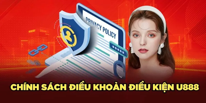 Tổng hợp những điều khoản và điều kiện quan trọng nhất U888