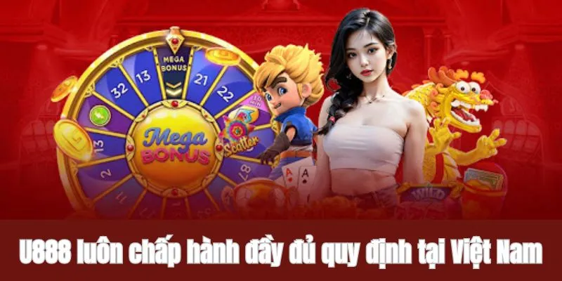 U888 luôn chấp hành đầy đủ quy định tại Việt Nam