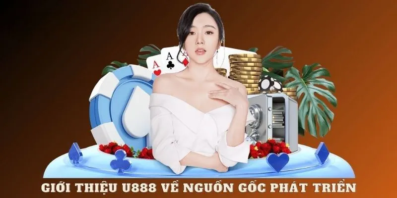 Giới thiệu về quá trình xây dựng và phát triển của sảnh cược U888