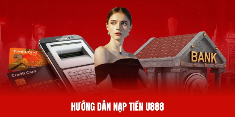 Hướng dẫn chi tiết về cách nạp tiền U888 dành cho hội viên