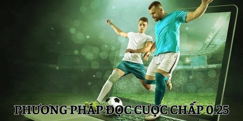 Phương pháp đọc cược chấp 0.25