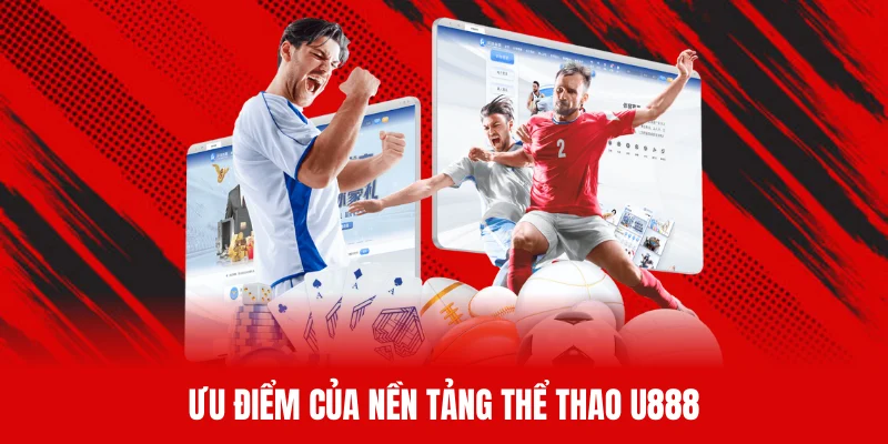 Nền tảng thể thao U888 sở hữu nhiều ưu điểm nổi bật