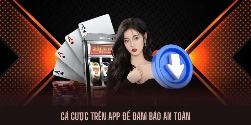 Cá cược trên app để đảm bảo an toàn